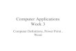 Computer Applications Week 3 Computer Definitions, Power Point, Word