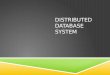 DISTRIBUTED DATABASE SYSTEM.  A distributed database system consists of loosely coupled sites that share no physical component  Database systems that