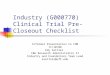 Industry (G000770) Clinical Trial Pre-Closeout Checklist Informal Presentation to COM 11/10/08 Edy Zettler C&G Research Administrator II Industry and Foundations