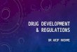 DRUG DEVELOPMENT & REGULATIONS DR ARIF HASHMI. DRUG DEVELOPMENT Discovery and synthesis Preclinical development (chemical testing, biological testing,