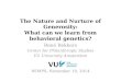 The Nature and Nurture of Generosity: What can we learn from behavioral genetics? René Bekkers Center for Philanthropic Studies VU University Amsterdam