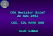 COA Decision Brief 23 AUG 2002 COS, COL MARK KOH BLUE SINGA