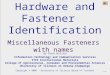 Hardware and Fastener Identification Hardware and Fastener Identification By Dave Wilson Information Technology and Communication Services ITCS Instructional