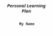 Personal Learning Plan My Name. About Me Name My friends call me I was born on
