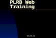 Www.plrb.org PLRB Web Training.  Introduction 1. Getting Started 2. Weather / Cats Info 3. Coverage Database 4. Education Materials 5. Meetings