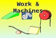 Work & Machines I.Scientific definition of Work: Work is done when a force applied to an object moves the object. forcedistance A.Work depends on two