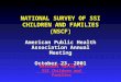 National Survey of SSI Children and Families NATIONAL SURVEY OF SSI CHILDREN AND FAMILIES (NSCF) American Public Health Association Annual Meeting October