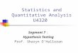 Statistics and Quantitative Analysis U4320 Segment 7 : Hypothesis Testing Prof. Sharyn O’Halloran