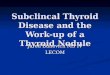 Subclincal Thyroid Disease and the Work-up of a Thyroid Nodule Jared Bunevich MS IV LECOM