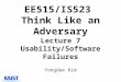 EE515/IS523 Think Like an Adversary Lecture 7 Usability/Software Failures Yongdae Kim