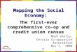 The co-op and credit union census Mapping the Social Economy: The first-ever comprehensive co-op and credit union census Mark Ventry, Ontario Co-operative