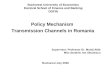 Bucharest University of Economics Doctoral School of Finance and Banking DOFIN Policy Mechanism Transmission Channels in Romania Supervisor: Professor