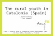 The rural youth in Catalonia (Spain) U do 2: Youth’s role in integrated rural development (IRD), 1-3 March 2011, Nurmijärvi, Finland Gemma Estany Laia