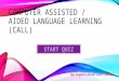 COMPUTER ASSISTED / AIDED LANGUAGE LEARNING (CALL) By: Sugeili Liliana Chan Santos