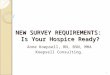 NEW SURVEY REQUIREMENTS: Is Your Hospice Ready? Anne Koepsell, RN, BSN, MHA Koepsell Consulting. 1