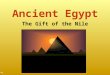 Ancient Egypt The Gift of the Nile. Ancient Egyptian Time An Explanation BC - Means "Before Christ" BCE – Before the Common Era AD - Means "Anno Domini"