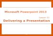 Delivering a Presentation Lesson 11 © 2014, John Wiley & Sons, Inc.Microsoft Official Academic Course, Powerpoint 20131 Microsoft Powerpoint 2013