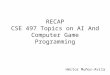 RECAP CSE 497 Topics on AI And Computer Game Programming Héctor Muñoz-Avila