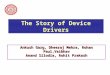 The Story of Device Drivers Ankush Garg, Dheeraj Mehra, Rohan Paul,Vaibhav Anand Silodia, Rohit Prakash