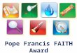 Pope Francis FAITH Award. Gathering Point 4 UNDERSTANDING “ Dear young people, do not bury your talents, the gifts that God has given you! Do not be afraid