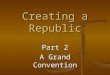 Creating a Republic Part 2 A Grand Convention. It was decided that delegates from the different states would meet during the summer of 1787 in Philadelphia
