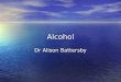Alcohol Dr Alison Battersby. Alcohol has a short half life “I am not a heavy “I am not a heavy drinker. I can sometimes go drinker. I can sometimes go