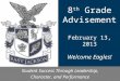 8 th Grade Advisement February 13, 2013 Welcome Eagles! Student Success Through Leadership, Character, and Performance