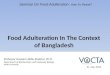 Food Adulteration In The Context of Bangladesh Professor Hossain Uddin Shekhar, Ph.D. Department of Biochemistry and Molecular Biology Dhaka University