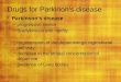 Drugs for Parkinon’s disease Parkinson's disease –progressive tremor –Bradykinesia and rigidity –degeneration of the dopaminergic nigrostriatal pathway