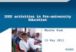 IEEE activities in Pre-university Education Moshe Kam 19 May 2012