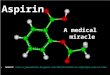 Aspirin A medical miracle Source: //jakeandkims.blogspot.com/2010/07/medicine-highlight-aspirin.html