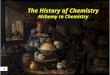 The History of Chemistry Alchemy to Chemistry The Beginnings Weapons Medicine Soap making