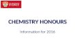 1 CHEMISTRY HONOURS Information for 2016. 2 Why Honours? An Honours degree takes you from being an undergraduate student to the research level You are