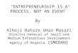 “ENTREPRENEURSHIP IS A PROCESS, NOT AN EVENT” By Alhaji Bature Umar Masari Director-General of Small and Medium Enterprises Development Agency of Nigeria