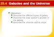25.4 Galaxies and the Universe  Objectives:  Describe the different types of galaxy  Describe the solar system’s position in our galaxy  Describe the