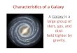 Characteristics of a Galaxy A Galaxy is a large group of stars, gas, and dust held tighter by gravity