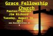 Grace Fellowship Church Pastor/Teacher Jim Rickard Tuesday, August 16, 2011 