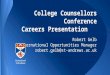 College Counsellors Conference Careers Presentation Robert Gelb International Opportunities Manager robert.gelb@st-andrews.ac.uk