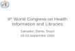 9 th World Congress on Health Information and Libraries Salvador, Bahia, Brazil 20-23 September 2005