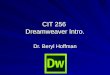 CIT 256 Dreamweaver Intro. Dr. Beryl Hoffman. Start Dreamweaver Start from Start Menu/Adobe Master Collection CS6/ Adobe Dreamweaver CS6 Choose Create