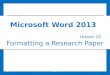 Formatting a Research Paper Lesson 10 © 2014, John Wiley & Sons, Inc.Microsoft Official Academic Course, Microsoft Word 20131 Microsoft Word 2013