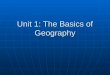 Unit 1: The Basics of Geography. What is Geography? Field of study that tries to make sense of the world around us, how people, places, and environments