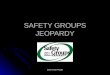 Safety Groups Program SAFETY GROUPS JEOPARDY Safety Groups Program Safety Groups Program JEOPARDY Safety Groups Program JEOPARDY 5-StepsProgramUpdatesActionPlans