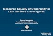 Measuring Equality of Opportunity in Latin America: a new agenda Washington DC January, 2009 Jaime Saavedra Poverty Reduction and Gender Group Latin America