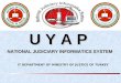 IT DEPARTMENT OF MINISTRY OF JUSTICE OF TURKEY 1 U Y A P NATIONAL JUDICIARY INFORMATICS SYSTEM