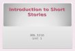 Introduction to Short Stories BBL 3216 Unit 1. What is a Short Story? A short story is relatively brief fictional prose narrative, which may vary widely
