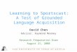 David Chen Advisor: Raymond Mooney Research Preparation Exam August 21, 2008 Learning to Sportscast: A Test of Grounded Language Acquisition