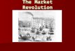 The Market Revolution. Introduction: The Regional Dimension of Market Revolution Market revolution: national in scope, but with important regional variations