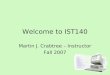 Welcome to IST140 Martin J. Crabtree – Instructor Fall 2007