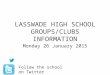 LASSWADE HIGH SCHOOL GROUPS/CLUBS INFORMATION Monday 26 January 2015 Follow the school on Twitter @LasswadeHSC